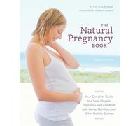 The Natural Pregnancy Book, Third Edition: Your Complete Guide to a Safe, Organic Pregnancy and Childbirth with Herbs, Nutrition, and Other Holistic Choices-