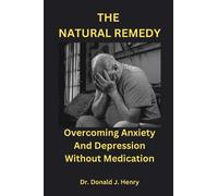 THE NATURAL REMEDY: Overcoming Anxiety and Depression Without Medication