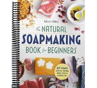 The Natural Soap Making Book for Beginners: Do-It-Yourself Soaps Using All-Natural Herbs, Spices, and Essential Oils [Spiral-bound] Kelly Cable