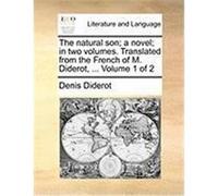 The Natural Son; A Novel; In Two Volumes. Translated from the French of M. Diderot, ... Volume 1 of 2 Diderot, Denis (Auteur)