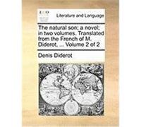 The Natural Son; A Novel; In Two Volumes. Translated from the French of M. Diderot, ... Volume 2 of 2 Diderot, Denis (Auteur)