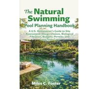 The Natural Swimming Pool Planning Handbook: A U.S. Homeowner’s Guide to Site Assessment, Design Choices, Biological Filtration, Budgets, Permits, and Long-Term Care