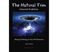 The Natural Trim: Advanced Guidelines: Healing Pathology in the 4th Dimension