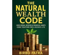The Natural Wealth Code: How Herbal Wisdom and Financial Habits Create a Richer Life