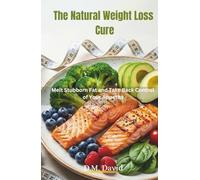 The Natural Weight Loss Cure: Melt Stubborn Fat and Take Back Control of Your Appetite