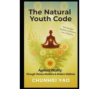 The Natural Youth Code: Ageless Vitality Through Chinese Medicine & Modern Wellness