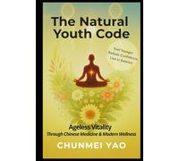 The Natural Youth Code: Ageless Vitality Through Chinese Medicine & Modern Wellness
