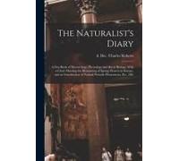 The Naturalist's Diary: A Day-Book Of Meteorology, Phenology And Rural Biology. With A Chart Showing The Blossoming Of Spring Flowers In Europ