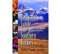 The Naturalist's Guide To The Southern Rockies: Colorado, Southern Wyoming, And Northern New Mexico