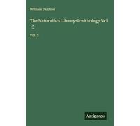 The Naturalists Library Ornithology Vol 3: Vol. 3