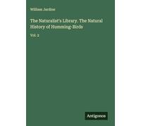 The Naturalist's Library. The Natural History of Humming-Birds: Vol. 2