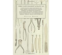 The Naturalist's Manual - Containing Descriptions Of The Nests And Eggs Of North American Birds (Turdidae - Tanagridae) Also, Instructions For Collecting And Preserving Birds, Nests, Eggs And Insects