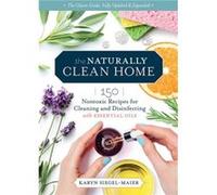 The Naturally Clean Home, 3rd Edition: 150 Nontoxic Recipes for Cleaning and Disinfecting with Essential Oils