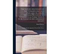 The Nature And Genius Of The German Language Displayed In A More Extended Review Of Its Grammatical Forms Than Is To Be Found In Any Grammar Extant: A