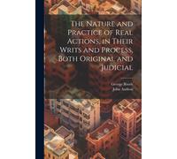 The Nature And Practice Of Real Actions, In Their Writs And Process, Both Original And Judicial