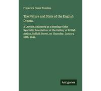 The Nature and State of the English Drama.: A Lecture. Delivered at a Meeting of the Syncretic Association, at the Gallery of British Artists, Suffolk Street, on Thursday, January 28th, 1841.