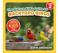 The Nature Kid's Guide to Backyard Birds: A Level 2 Reader for Curious Young Kids Who Love Bird Watching!