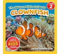 The Nature Kid's Guide to Clownfish: A Level 2 Reader for Curious Young Kids Who Love Clownfish!