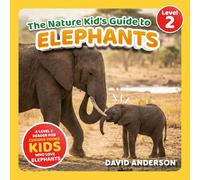 The Nature Kid's Guide to Elephants: A Level 2 Reader for Curious Young Kids Who Love Elephants!