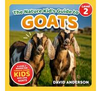 The Nature Kid's Guide to Goats: A Level 2 Reader for Curious Young Kids Who Love Goats!