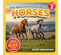 The Nature Kid's Guide to Horses: A Level 2 Reader for Curious Young Kids Who Love Horses!