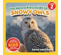 The Nature Kid's Guide to Snowy Owls: A Level 2 Reader for Curious Young Kids Who Love Snowy Owls!
