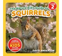 The Nature Kid's Guide to Squirrels: A Level 2 Reader for Curious Young Kids Who Love Squirrels!