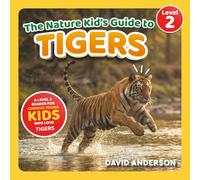The Nature Kid's Guide to Tigers: A Level 2 Reader for Curious Young Kids Who Love Tigers!