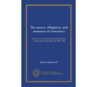 The nature, obligation, and measures of conscience: deliver'd in a sermon preached at Leicester, at the Assizes held there, July 25th, 1706