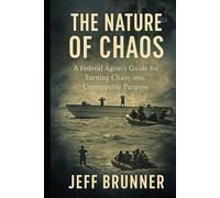 The Nature of Chaos: A Federal Agent’s Guide for Turning Chaos into Unstoppable Purpose
