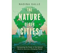 The Nature of Our Cities: Harnessing the Power of the Natural World to Survive a Changing Planet
