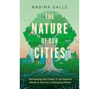 Nature of Our Cities, The: Harnessing the Power of the Natural World to Survive a Changing Planet