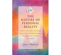 The Nature of Personal Reality: Specific, Practical Techniques for Solving Everyday Problems and Enriching the Life You Know