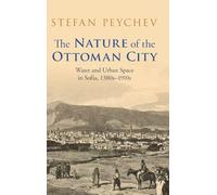 The Nature of the Ottoman City: Water and Urban Space in Sofia, 1380s-1910s