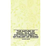 The Nature Of Wool, Silk, And Cotton As Objects Of The Art Of Dyeing
