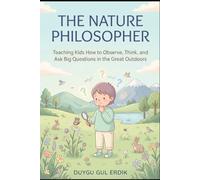 THE NATURE PHILOSOPHER: Teaching Kids How to Observe, Think, and Ask Big Questions in the Great Outdoors