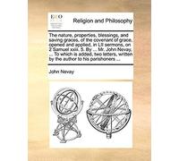 The Nature, Properties, Blessings, And Saving Graces, Of The Covenant Of Grace, Opened And Applied, In Lii Sermons, On 2 Samuel Xxiii. 5. By ... Mr. J