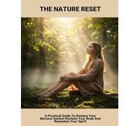 The Nature Reset: A Practical Guide To Restore Your Nervous System Reclaim Your Body And Reawaken Your Spirit