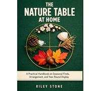 THE NATURE TABLE AT HOME: A Practical Handbook on Seasonal Finds, Arrangement, and Year-Round Display