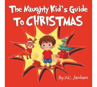 The Naughty Kid's Guide to Christmas: A Funny and Silly Christmas Picture Book For Children, Adults, and Kids of All Ages