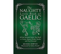 The Naughty Little Book of Gaelic: All the Scottish Gaelic You Need to Curse, Swear, Drink, Smoke and Fool Around
