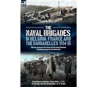The Naval Brigades in Belgium, France & The Dardanelles, 1914-15: With the Armoured Train Guns and the Anson Battalion at Gallipoli during the First World War