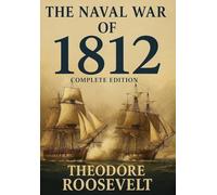 The Naval War of 1812 (Complete Edition): The history of the United States Navy during the last war with Great Britain, to which is appended an account of the battle of New Orleans