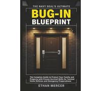 The Navy SEAL’s Ultimate Bug-In Blueprint: The Complete Guide to Protect Your Family and Property with Proven Survival Skills for Tactical Home Defense and Emergency Preparedness