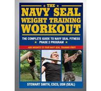 The Navy SEAL Weight Training Workout: The Complete Guide to Navy SEAL Fitness - Phase 2 Program-