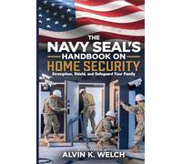 The Navy SEAL's Handbook on Home Security: Strengthen, Safeguard, and Shield Your Family