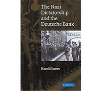 The Nazi Dictatorship and the Deutsche Bank Harold James (Auteur)