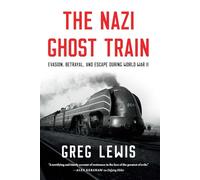 The Nazi Ghost Train: Evasion, Betrayal, and Escape During World War II