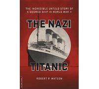 The Nazi Titanic: The Incredible Untold Story of a Doomed Ship in World War II