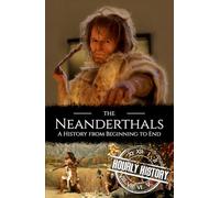 The Neanderthals: A History from Beginning to End